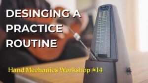 Hand Mechanics Workshop #14 - Designing A Practice Routine
